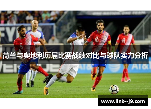 荷兰与奥地利历届比赛战绩对比与球队实力分析