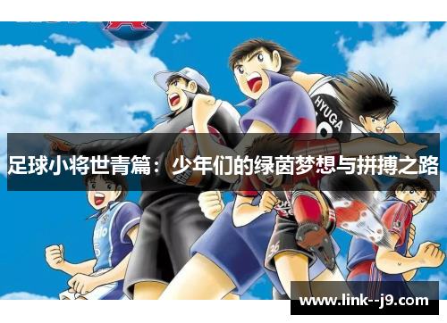 足球小将世青篇：少年们的绿茵梦想与拼搏之路