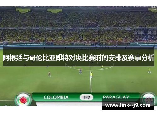 阿根廷与哥伦比亚即将对决比赛时间安排及赛事分析