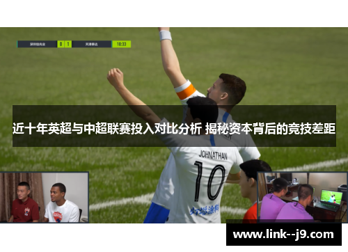近十年英超与中超联赛投入对比分析 揭秘资本背后的竞技差距