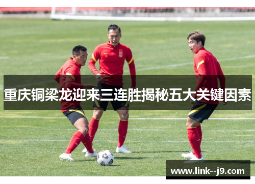 重庆铜梁龙迎来三连胜揭秘五大关键因素