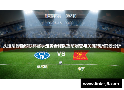 从维尼修斯欧联杯赛季走势看球队攻防演变与关键转折前景分析
