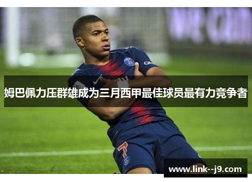 姆巴佩力压群雄成为三月西甲最佳球员最有力竞争者