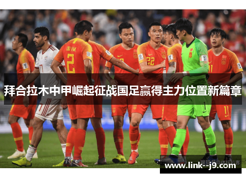 拜合拉木中甲崛起征战国足赢得主力位置新篇章