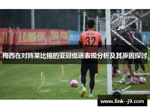 梅西在对阵莱比锡的亚冠低迷表现分析及其原因探讨