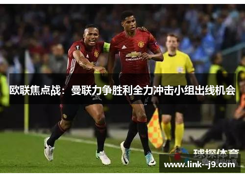 欧联焦点战：曼联力争胜利全力冲击小组出线机会