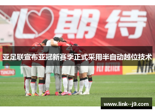 亚足联宣布亚冠新赛季正式采用半自动越位技术 亚足联宣布亚冠新赛季正式采用半自动越位技术