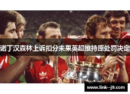 诺丁汉森林上诉扣分未果英超维持原处罚决定 诺丁汉森林上诉扣分未果英超维持原处罚决定