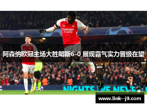阿森纳欧冠主场大胜朗斯6-0 展现霸气实力晋级在望 阿森纳欧冠主场大胜朗斯6-0 展现霸气实力晋级在望