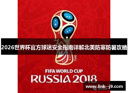 2026世界杯官方球迷安全指南详解北美防寒防暑攻略