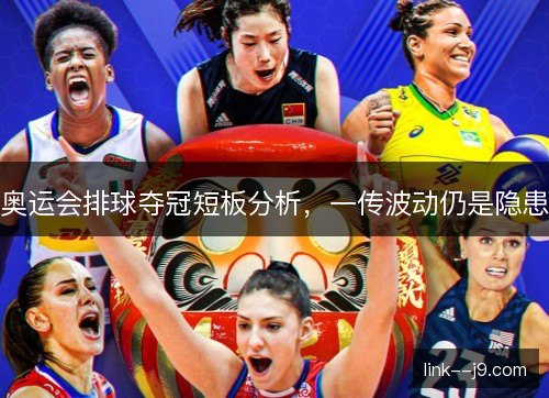 奥运会排球夺冠短板分析，一传波动仍是隐患